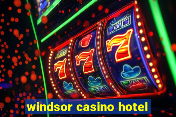 windsor casino hotel